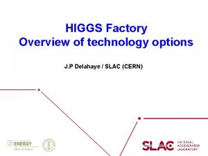 HIGGS Factory Overview of technology options J P
