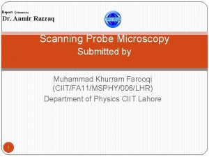 Report Submitted to Dr Aamir Razzaq Scanning Probe