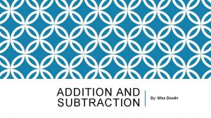 ADDITION AND SUBTRACTION By Miss Bowlin ADDITION Addition