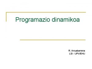 Programazio dinamikoa R Arruabarrena LSI UPVEHU Sarrera q