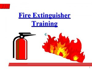 Fire Extinguisher Training 1 FIRE EXTINGUISHER TRAINING DISCUSSION