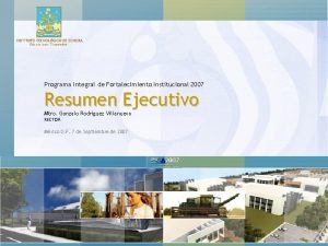 Programa Integral de Fortalecimiento Institucional 2007 Resumen Ejecutivo