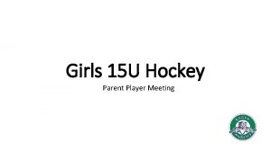 Girls 15 U Hockey Parent Player Meeting WELCOME