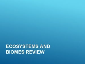 ECOSYSTEMS AND BIOMES REVIEW ECOLOGICAL LEVELS OF ORGANIZATION