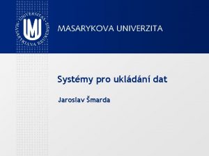 Systmy pro ukldn dat Jaroslav marda Systmy pro