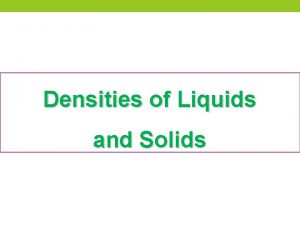 Densities of Liquids and Solids Density Density is