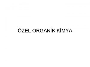 ZEL ORGANK KMYA Organik kimya yapsnda C H