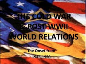 THE COLD WAR POST WWII WORLD RELATIONS The