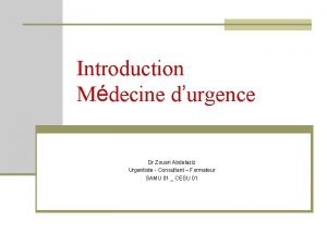 Introduction Mdecine durgence Dr Zouari Abdelaziz Urgentiste Consultant