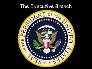 The Executive Branch Who makes up the executive