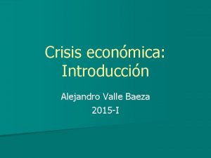 Crisis econmica Introduccin Alejandro Valle Baeza 2015 I