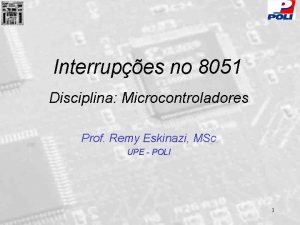 Interrupes no 8051 Disciplina Microcontroladores Prof Remy Eskinazi