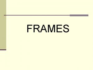 FRAMES Frames allow you to divide the page