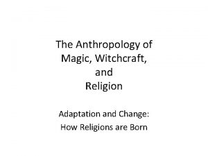 The Anthropology of Magic Witchcraft and Religion Adaptation
