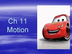 Ch 11 Motion A change in position Motion