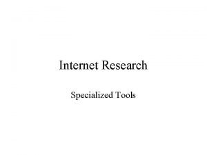 Internet Research Specialized Tools Specialized Tools Sometimes search