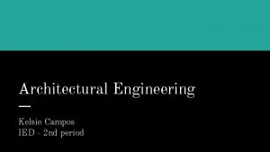 Architectural Engineering Kelsie Campos IED 2 nd period