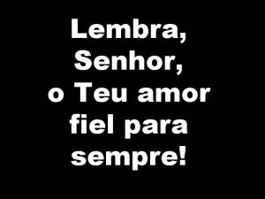 Lembra Senhor o Teu amor fiel para sempre