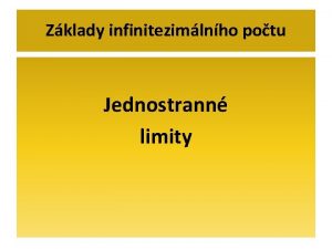 Zklady infinitezimlnho potu Jednostrann limity Jednostrann limity funkce