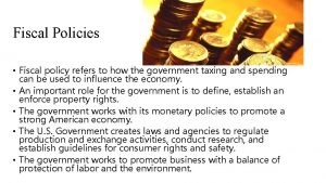Fiscal Policies Fiscal policy refers to how the