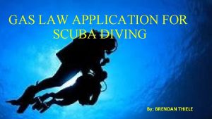 GAS LAW APPLICATION FOR SCUBA DIVING By BRENDAN