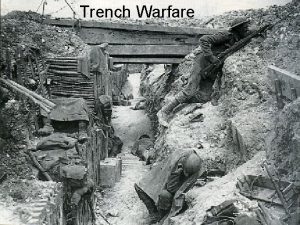 Trench Warfare Trench Warfare Fighting from trenches was