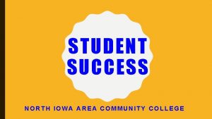 STUDENT SUCCESS NORTH IOWA AREA COMMUNITY COLLEGE THE