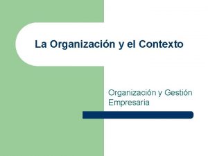 La Organizacin y el Contexto Organizacin y Gestin