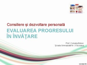 Consiliere i dezvoltare personal EVALUAREA PROGRESULUI N NVARE