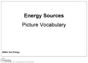 Energy Sources Picture Vocabulary Matter and Energy Energy