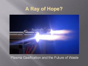 A Ray of Hope Plasma Gasification and the