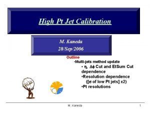 High Pt Jet Calibration M Kaneda 28Sep2006 Outline