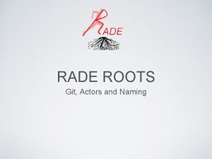 RADE ROOTS Git Actors and Naming GIT Moving