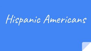 Hispanic Americans Circumstances What led to the Hispanic