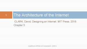 1 The Architecture of the Internet CLARK David