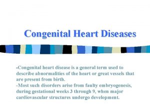 Congenital Heart Diseases Congenital heart disease is a