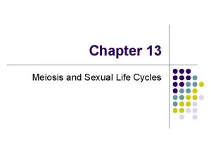 Chapter 13 Meiosis and Sexual Life Cycles Introduction