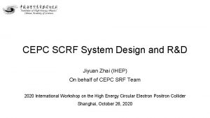 CEPC SCRF System Design and RD Jiyuan Zhai CEPC SCRF System Design and RD Jiyuan Zhai