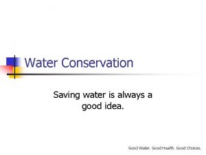 Water Conservation Saving water is always a good
