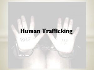 Human Trafficking What is Human Trafficking It involves