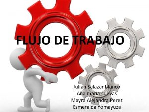 FLUJO DE TRABAJO Julin Salazar blanco Ana mara