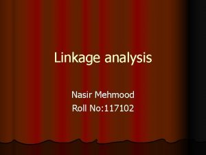 Linkage analysis Nasir Mehmood Roll No 117102 Linkage