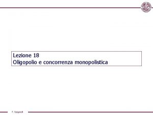 Lezione 18 Oligopolio e concorrenza monopolistica F Spigarelli