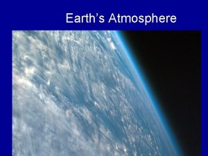 Earths Atmosphere Atmosphere The atmosphere is a thin