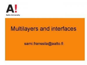 Multilayers and interfaces sami franssilaaalto fi Why multilayers