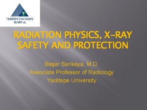 RADIATION PHYSICS XRAY SAFETY AND PROTECTION Baar Sarikaya