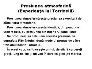 Presiunea atmosferic Experiena lui Torricelli Presiunea atmosferic este