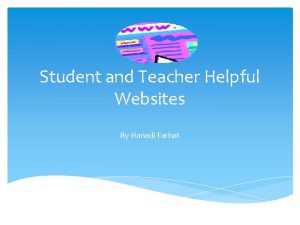 Student and Teacher Helpful Websites By Hanadi Farhat