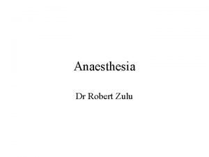 Anaesthesia Dr Robert Zulu Introduction Local anaesthesia Regional