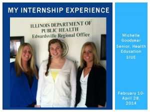 MY INTERNSHIP EXPERIENCE Michelle Goodyear Senior Health Education